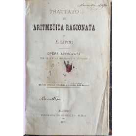 Trattato di Aritmetica ragionata. Opera approvata per le scuole ginnasiali e tecniche