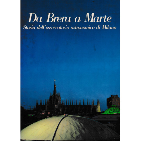 Da Brera a Marte. Storia dll'osservatorio astronomico di Milano