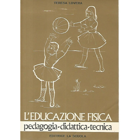 L'educazione fisica. Pedagogia- didattica- tecnica