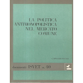 La politica antimonopolistica nel mercato comune. Documenti ISVET n. 40