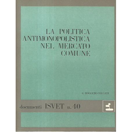 La politica antimonopolistica nel mercato comune. Documenti ISVET n. 40