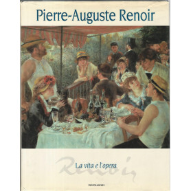 Pierre Auguste Renoir. La vita e l'opera