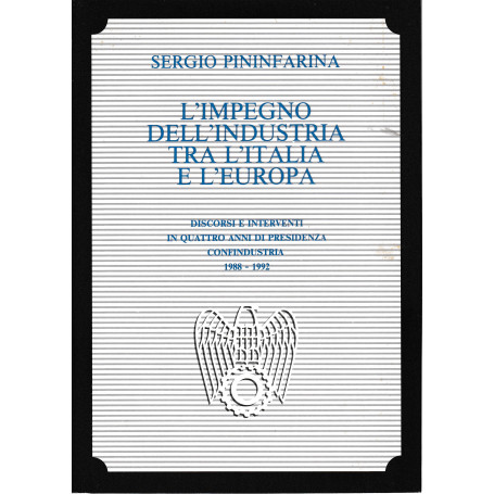 L'impegno dell'industria tra l'Italia e l'Europa. Discorsi e interventi in quattro anni di presidenza Confindustria (1988-1992)