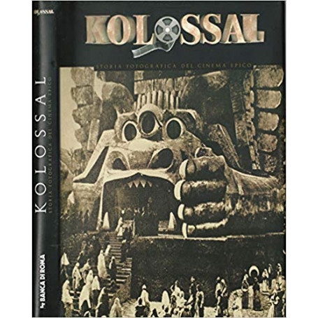 Kolossal. Storia fotografica del cinema epico