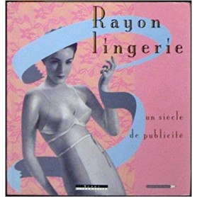 Rayon lingerie. Un siecle de publicitè