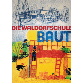 Die Waldorfschule baut.Sechzig Jahre Architektur der Waldorfschulen - Schule als Entwicklungsraum menschengemäßer Baugestaltung