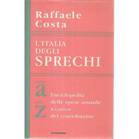 L'Italia degli sprechi. Dalla A alla Z. Enciclopedia delle spese assurde a carico del contribuente