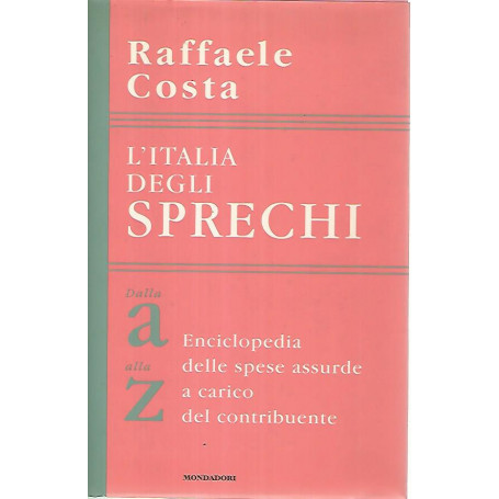 L'Italia degli sprechi. Dalla A alla Z. Enciclopedia delle spese assurde a carico del contribuente