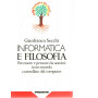 Informatica e filosofia      Per essere e pensare da uomini in un mondo controllato dai computer