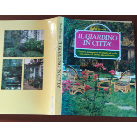 Il giardino in citta'.Creare e mantenere un angolo di verde con un'ora di lavoro alla settimana.