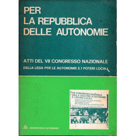 Per la repubblica delle autonomie. Atti del VII congresso nazionale della lega per le autonomie e i poteri locali