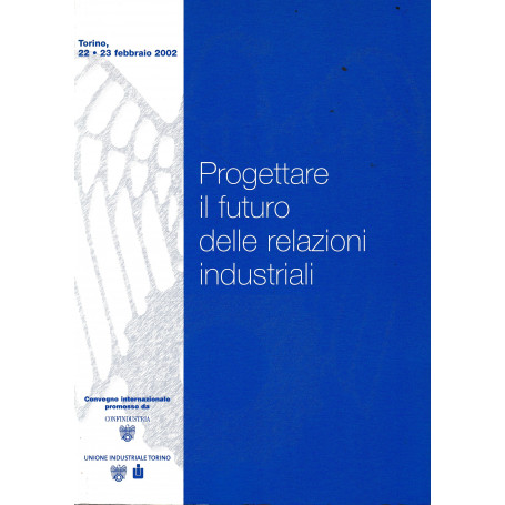 Progettare il futuro delle relazioni industriali. Torino 22-23 Febbraio 2002