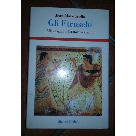 Gli etruschi. Alle origini della nostra civiltà.