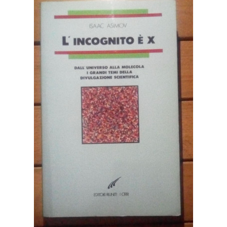 L'incognito è x. Dall'universo alla molecola. I grandi temi della divulgazione scientifica