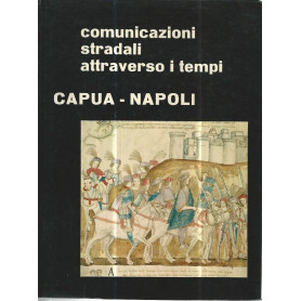 Comunicazioni stradali attraverso i tempi. Capua - Napoli