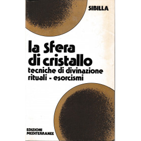 La sfera di cristallo. Tecniche di divinazione Rituali - Esorcismi