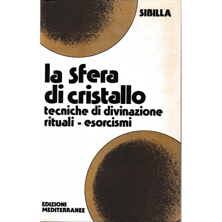 La sfera di cristallo. Tecniche di divinazione Rituali - Esorcismi