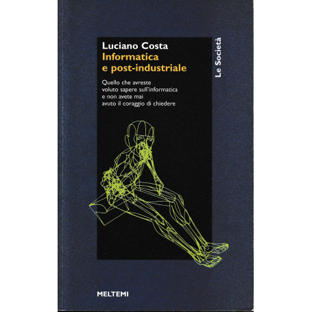 Informatica e post-industriale. Quello che avreste voluto sapere sull'informatica e non avete mai avuto il coraggio di chiedere