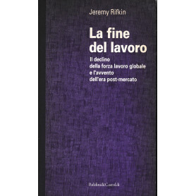 La fine del lavoro. Il declino della forza lavoro globale e l'avvento dell'era post-mercato