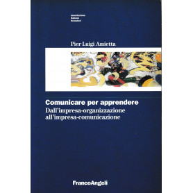 Comunicare per apprendere. Dall'impresa-organizzazione all'impresa-comunicazione