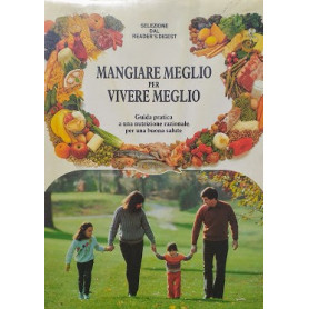 Mangiare meglio per vivere meglio. Guida pratica a una nutrizione razionale per una buona salute