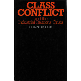 Class Conflict and the Industrial Relations Crisis. Compromise and Corporatism in the Policies of the British State