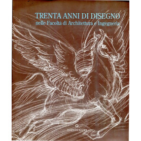 Trent'anni di disegno - nelle Facoltà  di Architettura e Ingegneria