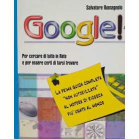 Google! Per cercare di tutto in Rete e per essere certi di farsi