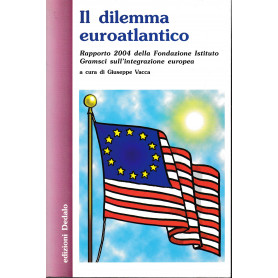 Il dilemma euroatlantico. Rapporto 2004 della Fondazione Istituto Gramsci sull'integrazione europea