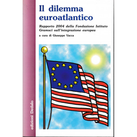 Il dilemma euroatlantico. Rapporto 2004 della Fondazione Istituto Gramsci sull'integrazione europea