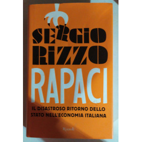 Rapaci Il disastroso ritorno dello stato nell'economia italiana